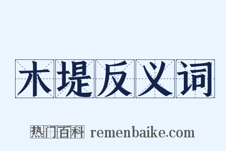 木堤反义词是什么意思的图片